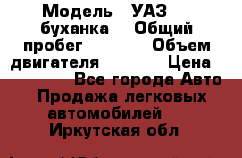  › Модель ­ УАЗ-452(буханка) › Общий пробег ­ 3 900 › Объем двигателя ­ 2 800 › Цена ­ 200 000 - Все города Авто » Продажа легковых автомобилей   . Иркутская обл.